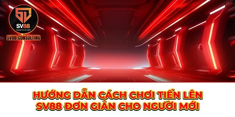 Hướng dẫn cách chơi tiến lên SV88 đơn giản cho người mới